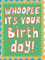 WHOOPEE ITS YOUR BIRTHDAY